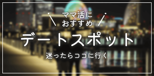 ママ活におすすめのデートスポット